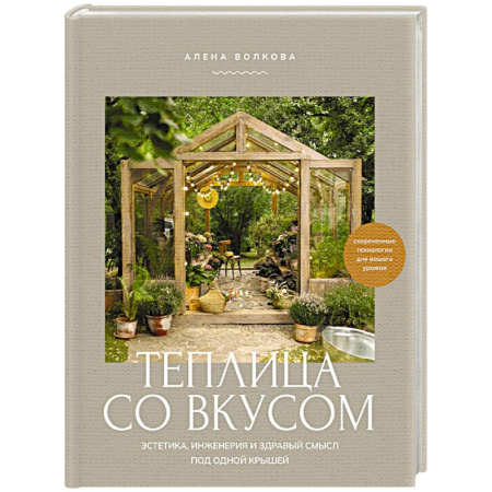 Сад, огород, цветы, дизайн участка, книга Теплица со вкусом. Эстетика, инженерия и здравый смысл под одной крышей
