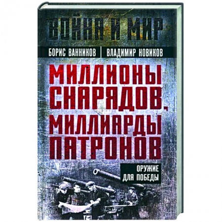 Мемуары, биографии, книга Миллионы снарядов, миллиарды патронов. Оружие для Победы
