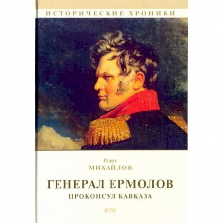 Мемуары, биографии, книга Генерал Ермолов. Проконсул Кавказа