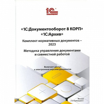1С:Документооборот 8 КОРП, 1С:Архив. Комплект нормативных документов – 2023. Методика управления документами и совместной работой 1С:Документооборот 8 КОРП, 1С:Архив. Комплект нормативных документов – 2023. Методика управления документами и совместной работой