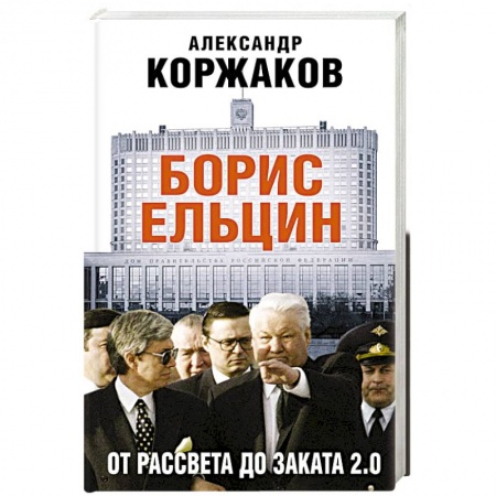 Мемуары, биографии, книга Борис Ельцин: от рассвета до заката 2.0
