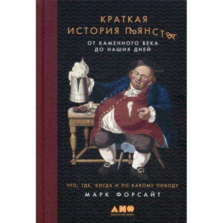 Всемирная история, книга Краткая история пьянства от каменного века до наших дней: Что, где, когда и по какому поводу
