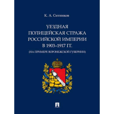 Общественные и гуманитарные науки, книга Уездная полицейская стража Российской империи в 1903–1917 гг. (на примере Воронежской губернии)
