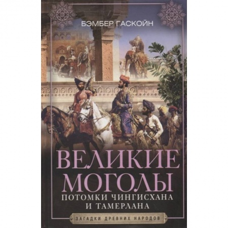 Древний мир и средние века, книга Великие Моголы. Потомки Чингисхана и Тамерлана