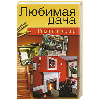 Любимая дача. Ремонт и декор