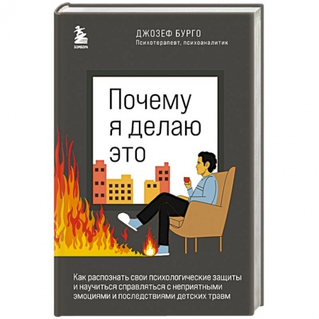 Общественные и гуманитарные науки, книга Почему я делаю это. Как распознать свои психологические защиты и научиться справляться с неприятными эмоциями и последствиями детских травм