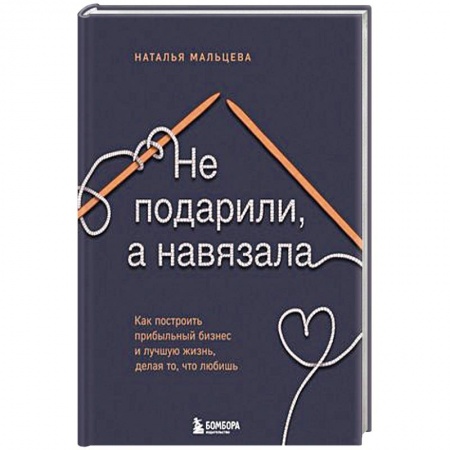 Экономика. Бизнес, книга Не подарили, а навязала. Как построить бизнес и лучшую жизнь, делая то, что любишь