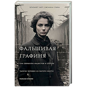 Фальшивая графиня. Она обманула нацистов и спасла тысячи человек из лагеря смерти Фальшивая графиня. Она обманула нацистов и спасла тысячи человек из лагеря смерти