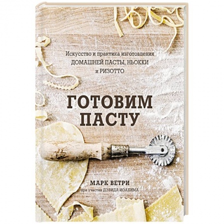 Кухни народов мира, книга Готовим Пасту. Искусство и практика изготовления домашней пасты, ньокки и ризотто