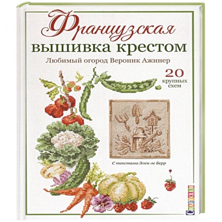 Рукоделие. Творчество, книга Французская вышивка крестом:Любимый огород Вероник Ажинер