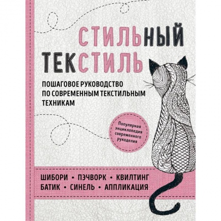 Рукоделие. Творчество, книга Стильный текстиль. Полное пошаговое руководство по современным текстильным техникам
