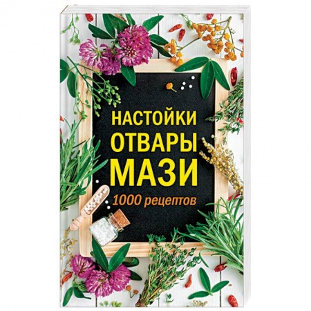Популярная и нетрадиционная медицина, книга Настойки, отвары, мази.  1000 рецептов