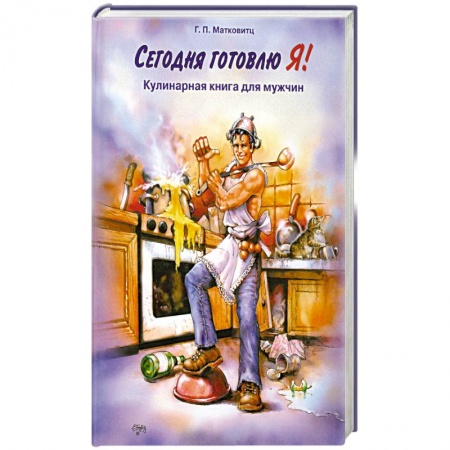 Книги, книга Сегодня готовлю Я! : кулинарная книга для мужчин