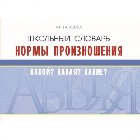 Школьникам и абитуриентам, книга Школьный словарь. Нормы произношения. Какой? Какая? Какие?