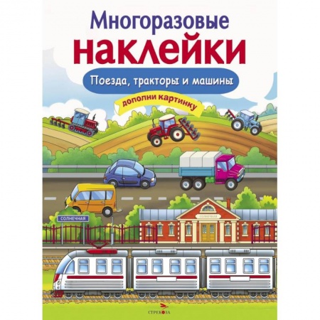Досуг, творчество и кулинария, книга Многоразовые наклейки. Поезда, Тракторы и Машины