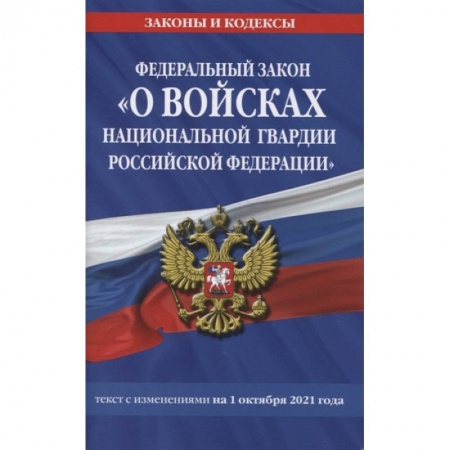 Общественные и гуманитарные науки, книга Федеральный закон «О войсках национальной гвардии Российской Федерации»: текст с изменениями на 1 октября 2021 года