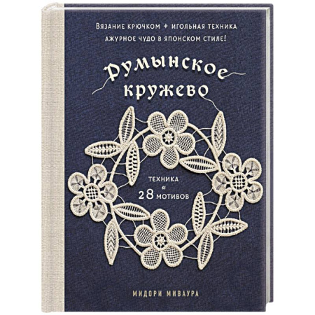 Рукоделие. Творчество, книга Румынское кружево. Вязание крючком + игольная техника. Ажурное чудо в японском стиле! Техника и 28 мотивов