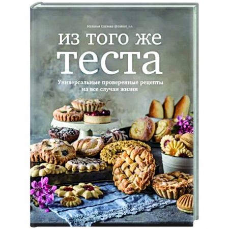 Выпечка, десерты, книга Из того же теста.Универсальные проверенные рецепты на все случаи жизни
