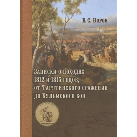 Военное дело. Оружие. Спецслужбы, книга Записки о походах 1812 и 1813 годов, от Тарутинского сражения до Кульмского боя