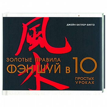Золотые правила Фэн-Шуй в 10 простых уроках Золотые правила Фэн-Шуй в 10 простых уроках