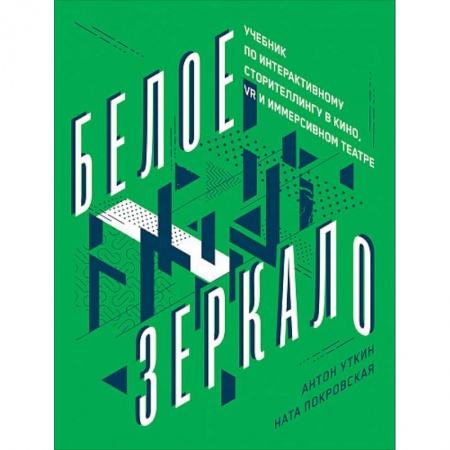 Культура, искусство, книга Белое зеркало.Учебник по интерактивному сторителлингу в кино VR и иммерсивном театре