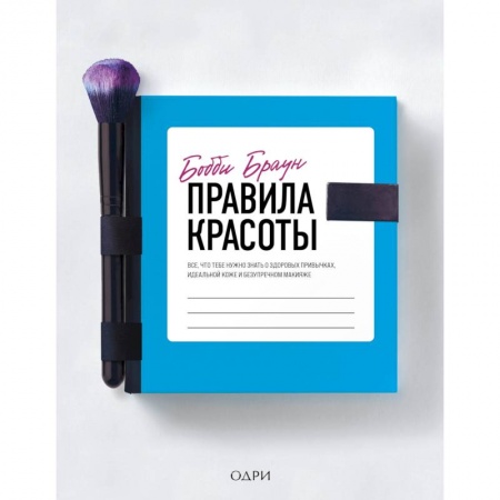 Красота. Этикет. Стиль, книга Бобби Браун. Правила красоты. Все, что тебе нужно знать о здоровых привычках, идеальной коже и безупречном макияже