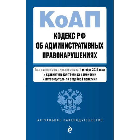 Школьникам и абитуриентам, книга Кодекс Российской Федерации об административных правонарушениях с изменениями и дополнениями на 1 октября 2024 года с удобной навигацией по судебной практике и таблицей изменений. КоАП РФ