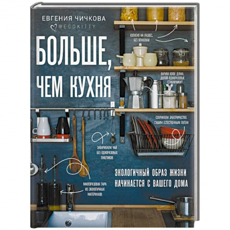 Домоводство. Обиходно-бытовые рекомендации, книга Больше, чем кухня. Экологичный образ жизни начинается с вашего дома