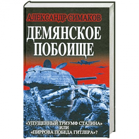 Книги, книга Демянское побоище. «Упущенный триумф Сталина» или «пиррова победа Гитлера»?