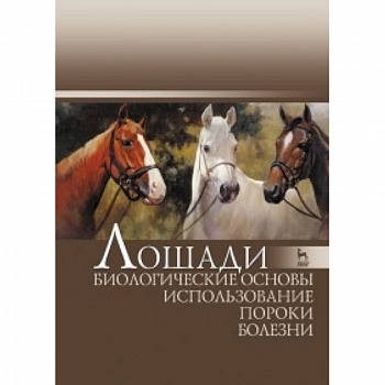 Лошади. Биологические основы. Использование. Пороки. Болезни. Учебник. Гриф Министерства сельского хозяйства РФ
