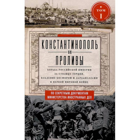 История войн, книга Константинополь и Проливы. Борьба Российской империи за столицу Турции, владение Босфором и Дарданеллами в Первой мировой войне. В 2 томах. Том 1.