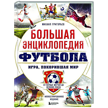 Большая энциклопедия футбола. Игра, покорившая мир: от первых матчей до великих побед Большая энциклопедия футбола. Игра, покорившая мир: от первых матчей до великих побед