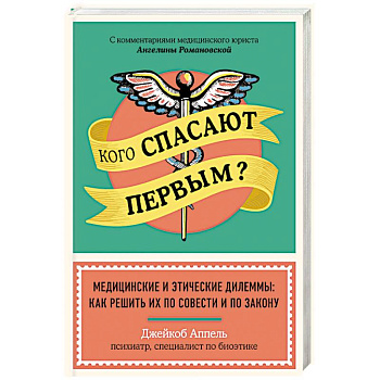 Кого спасают первым? Медицинские и этические дилеммы: как решить их по совести и по закону. Аппель Д. Кого спасают первым? Медицинские и этические дилеммы: как решить их по совести и по закону. Аппель Д.