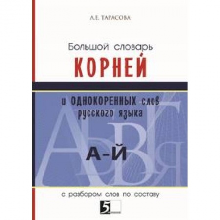 Изучение языков, книга Большой словарь корней и однокоренных слов (А-Й). С разбором слов по составу