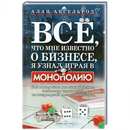 Книги, книга Все, что мне известно о бизнесе, я узнал, играя в 'Монополию'