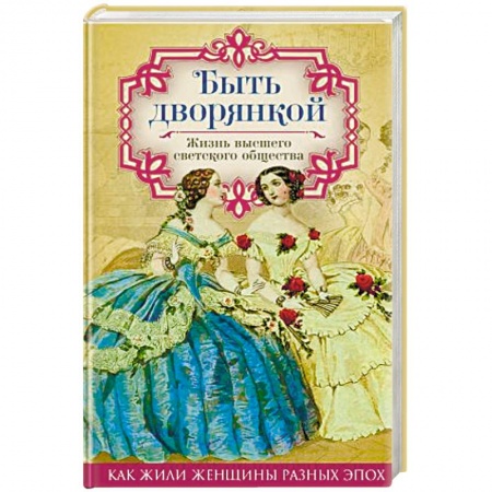 Книги, книга Быть дворянкой. Жизнь высшего светского общества