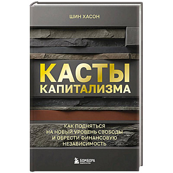 Касты капитализма. Как подняться на новой уровень свободы и обрести финансовую независимость