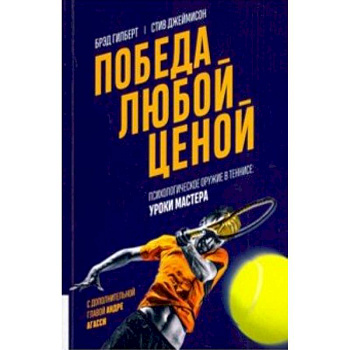 Победа любой ценой. Психологическое оружие в теннисе. Уроки мастера Победа любой ценой. Психологическое оружие в теннисе. Уроки мастера