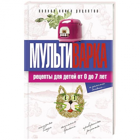 Книги, книга Мультиварка. Рецепты для детей от 0 до 7 лет. Полная книга рецептов