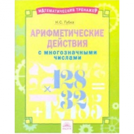 Школьникам и абитуриентам, книга Арифметические действия с многозначными числами. Тетрадь-практикум