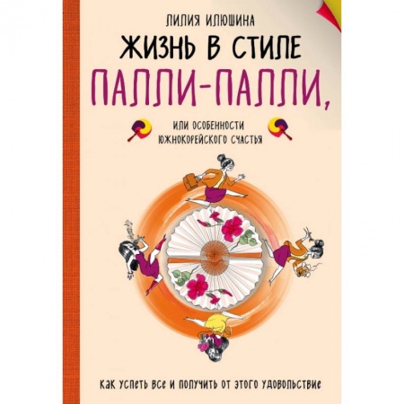Эзотерические учения, книга Жизнь в стиле Палли-палли или особенности южно-корейского счастья. Как успеть все и получить от этого удовольствие.