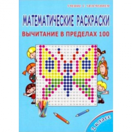 Школьникам и абитуриентам, книга Математические раскраски. 2 класс. Вычитание в пределах 100