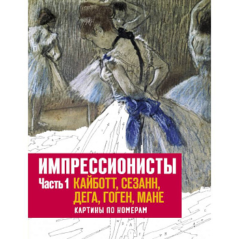 Импрессионисты. Часть 1. Кайботт, Сезанн, Дега, Гоген, Мане. Картины по номерам Импрессионисты. Часть 1. Кайботт, Сезанн, Дега, Гоген, Мане. Картины по номерам
