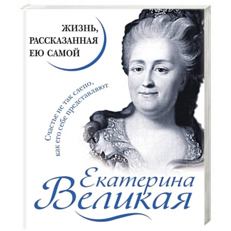Мемуары, биографии, книга Екатерина Великая. Жизнь, рассказанная ею самой