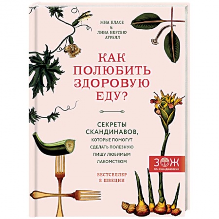 Лечебное питание. Похудание. Диеты, книга Как полюбить здоровую еду? Секреты скандинавов, которые помогут сделать полезную пищу любимым лакомством
