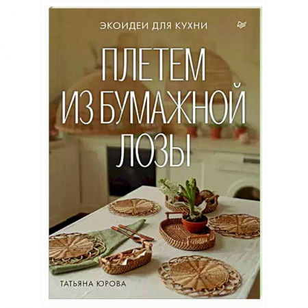 Рукоделие. Творчество, книга Плетем из бумажной лозы. Экоидеи для кухни