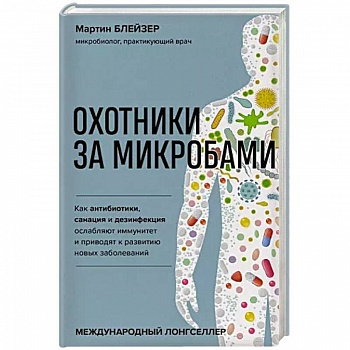 Охотники за микробами. Как антибиотики, санация и дезинфекция ослабляют иммунитет и приводят Охотники за микробами. Как антибиотики, санация и дезинфекция ослабляют иммунитет и приводят