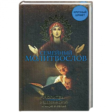 Религиоведение. История религий, книга Семейный молитвослов. Молитвы о здоровье детей и мире в семье