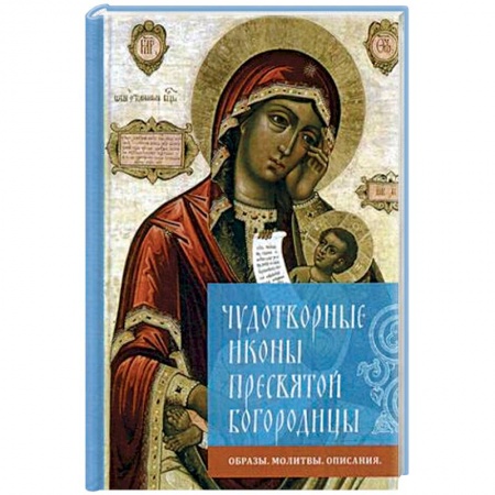 Православие, книга Чудотворные иконы Пресвятой Богородицы. Образы, молитвы, описание