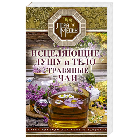 Популярная и нетрадиционная медицина, книга Исцеляющие душу и тело травяные чаи. Магия природы для вашего здоровья